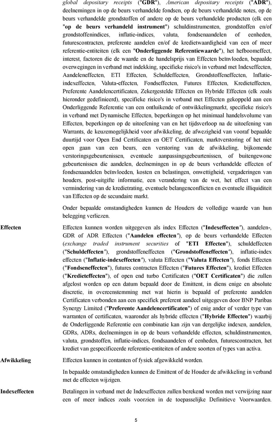 eenheden, futurescontracten, preferente aandelen en/of de kredietwaardigheid van een of meer referentie-entiteiten (elk een "Onderliggende Referentiewaarde"), het hefboomeffect, interest, factoren
