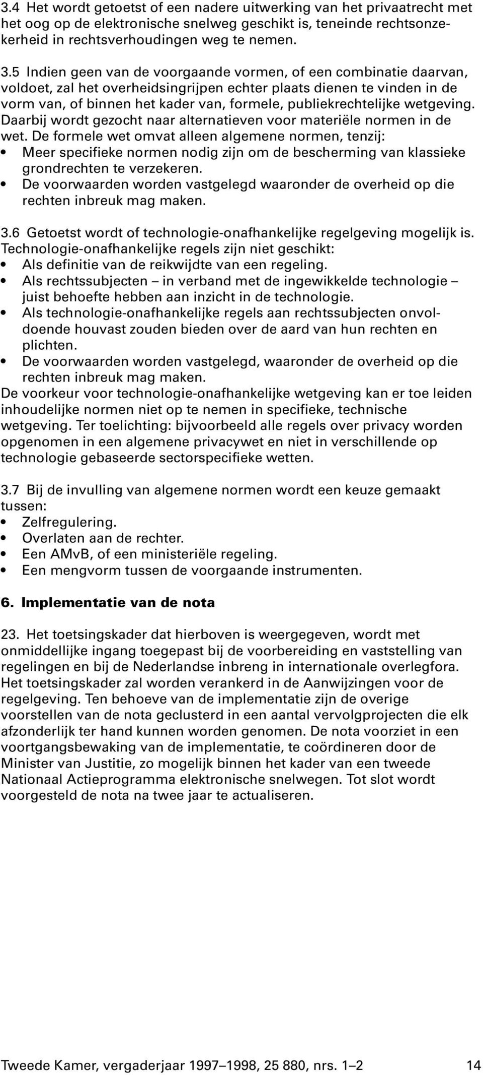 publiekrechtelijke wetgeving. Daarbij wordt gezocht naar alternatieven voor materiële normen in de wet.