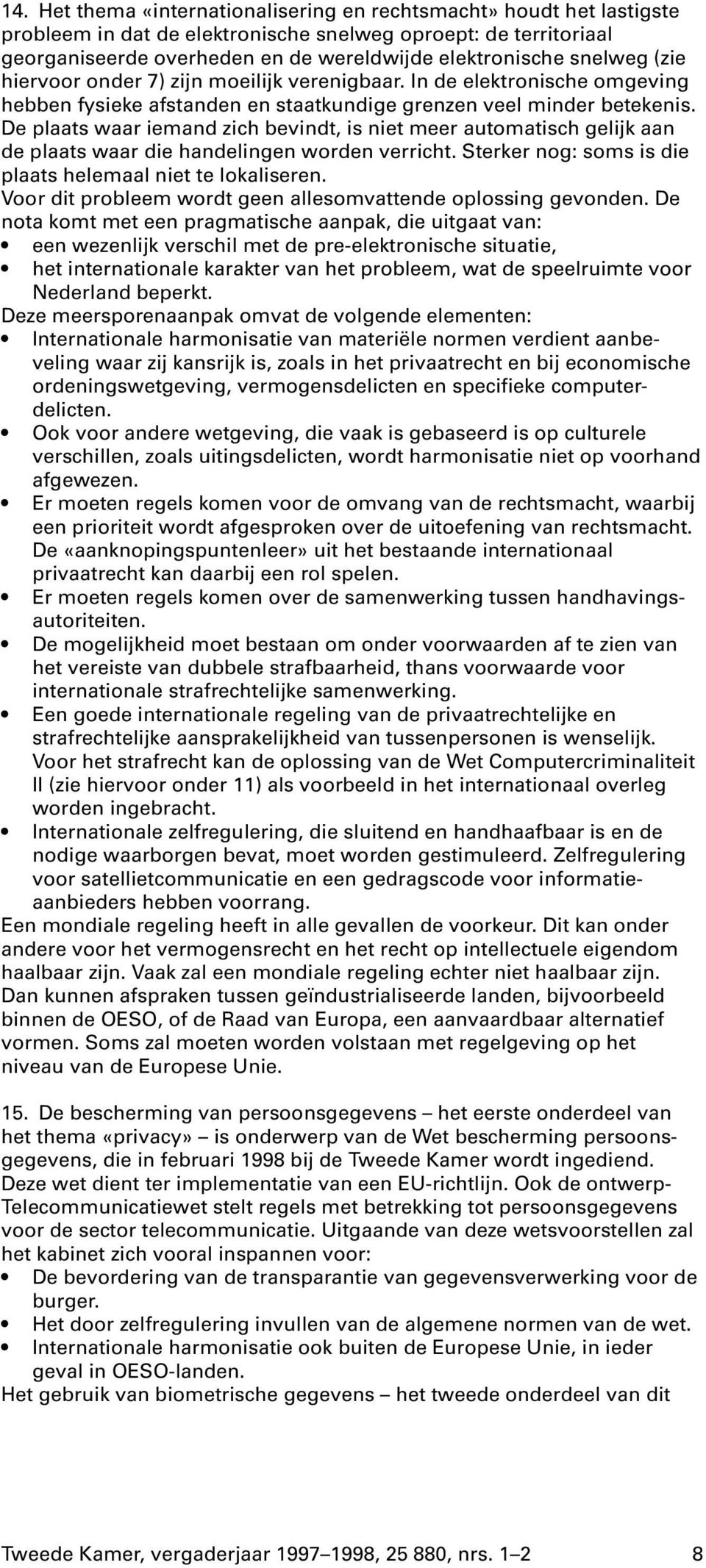 De plaats waar iemand zich bevindt, is niet meer automatisch gelijk aan de plaats waar die handelingen worden verricht. Sterker nog: soms is die plaats helemaal niet te lokaliseren.