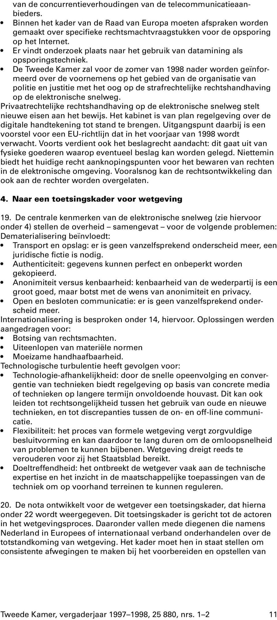 Er vindt onderzoek plaats naar het gebruik van datamining als opsporingstechniek.