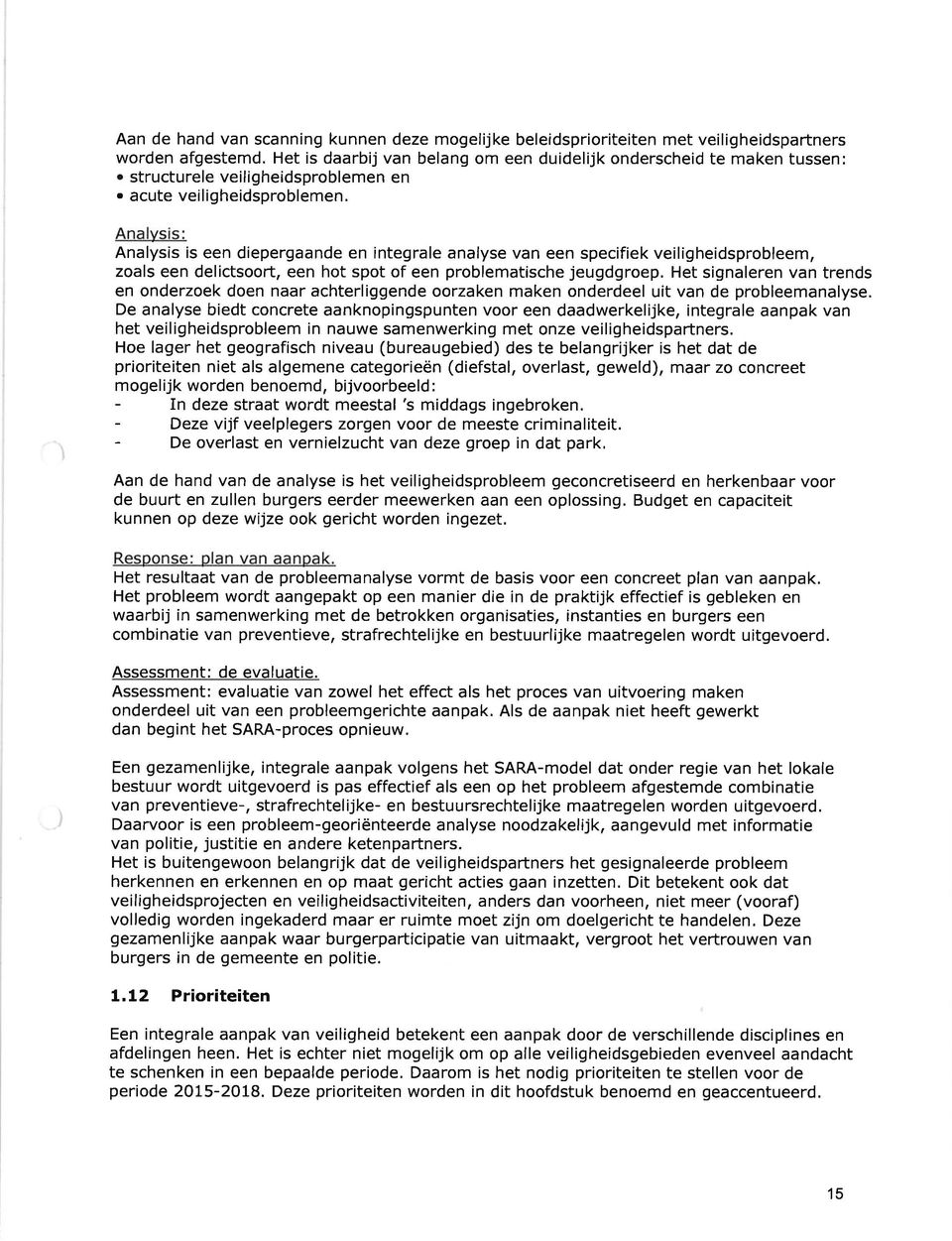 Analysis: Analysis is een diepergaande en integrale analyse van een specifiek veiligheidsprobleem, zoals een delictsoort, een hot spot of een problematische jeugdgroep.