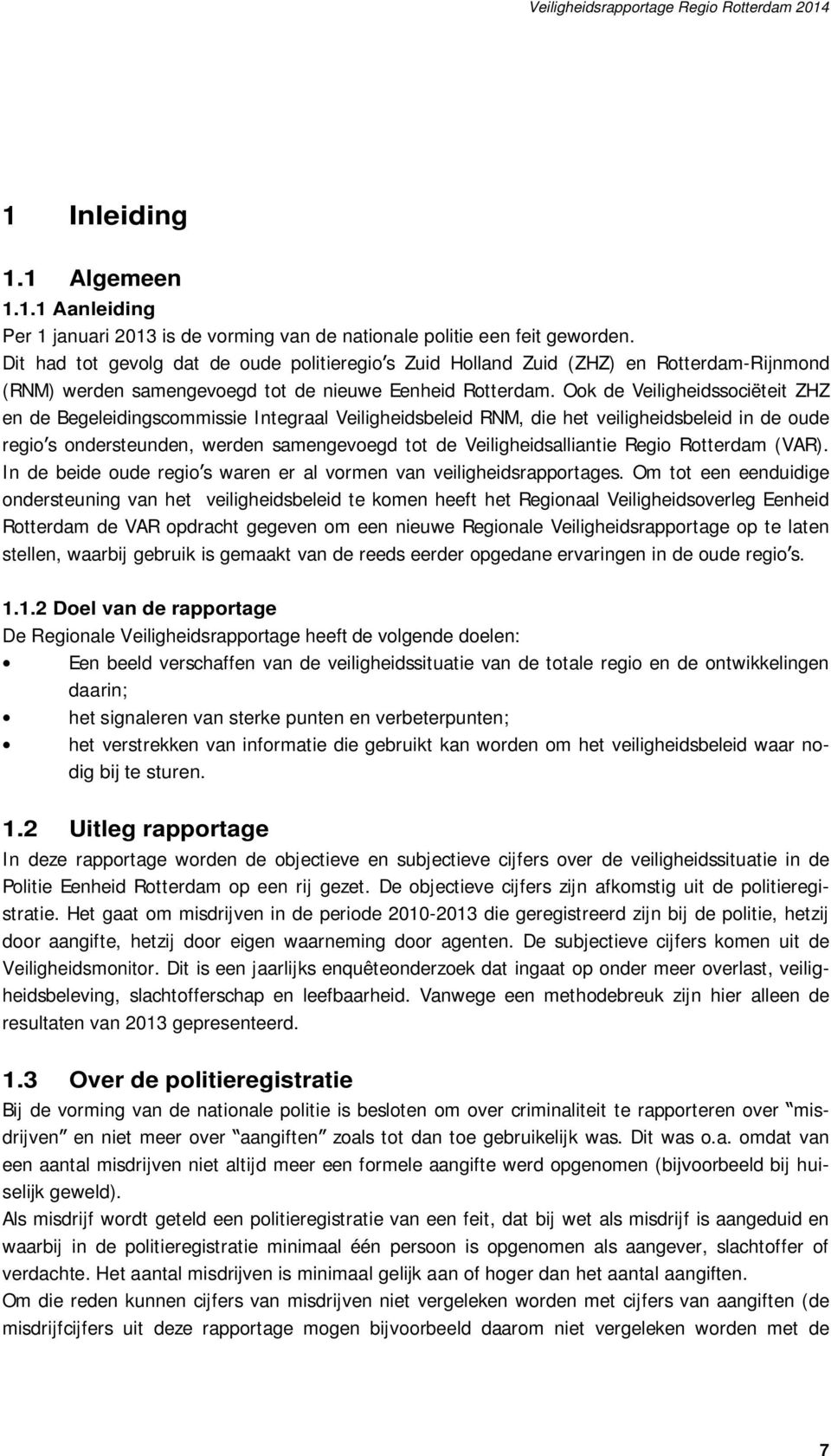 Ook de Veiligheidssociëteit ZHZ en de Begeleidingscommissie Integraal Veiligheidsbeleid RNM, die het veiligheidsbeleid in de oude regio s ondersteunden, werden samengevoegd tot de