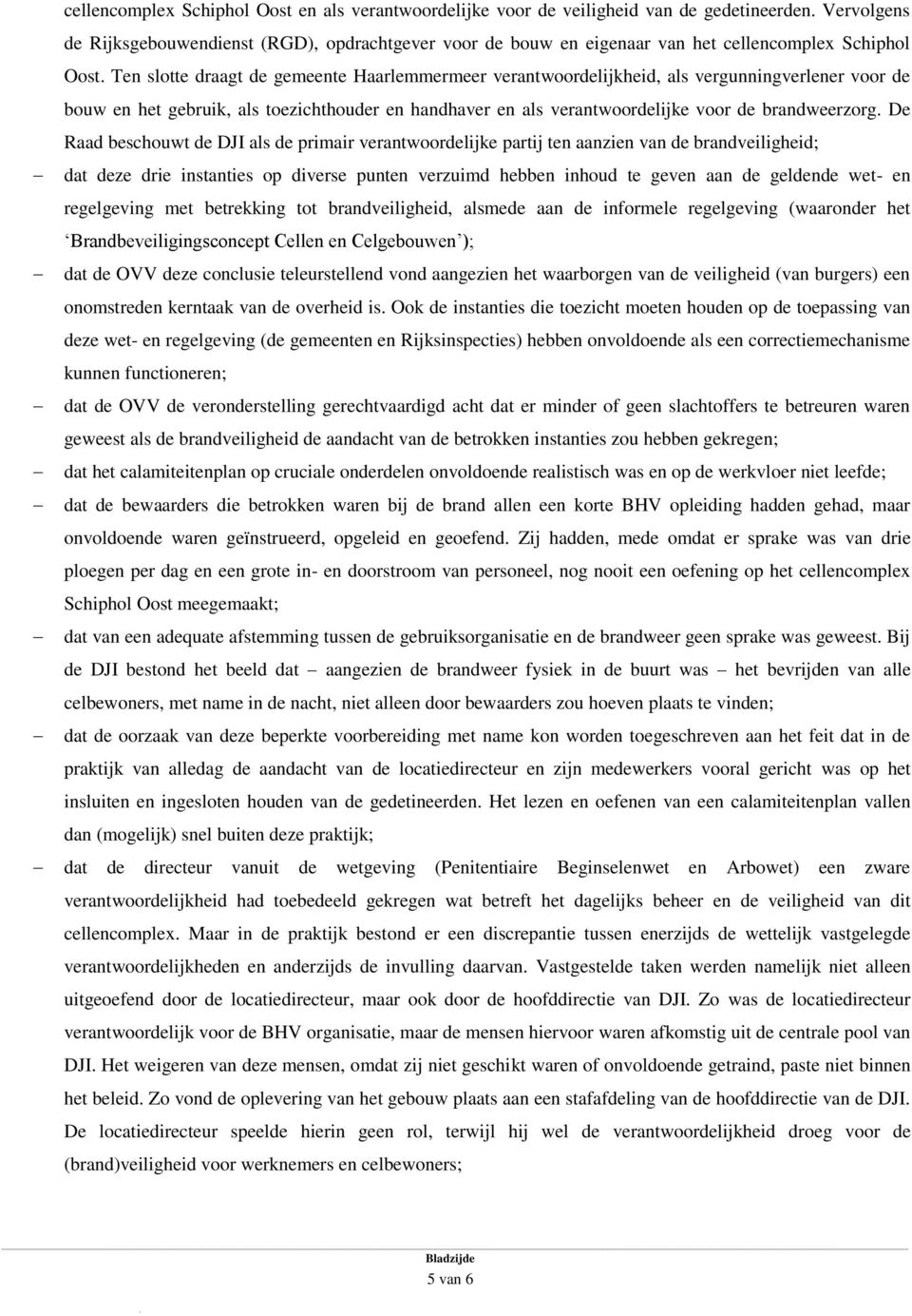 Ten slotte draagt de gemeente Haarlemmermeer verantwoordelijkheid, als vergunningverlener voor de bouw en het gebruik, als toezichthouder en handhaver en als verantwoordelijke voor de brandweerzorg.