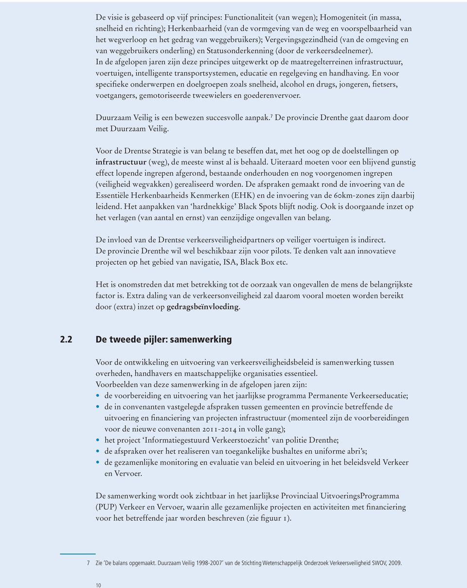 In de afgelopen jaren zijn deze principes uitgewerkt op de maatregelterreinen infrastructuur, voertuigen, intelligente transportsystemen, educatie en regelgeving en handhaving.