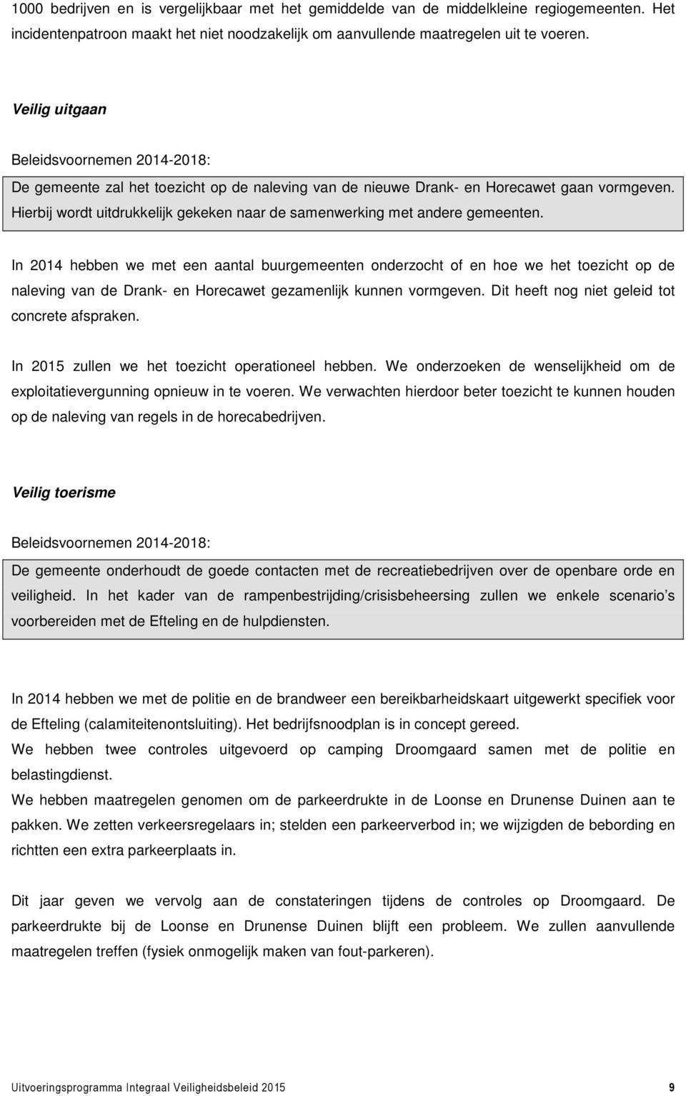 In 2014 hebben we met een aantal buurgemeenten onderzocht of en hoe we het toezicht op de naleving van de Drank- en Horecawet gezamenlijk kunnen vormgeven.