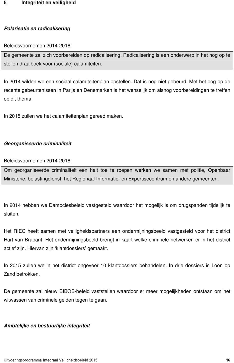 Met het oog op de recente gebeurtenissen in Parijs en Denemarken is het wenselijk om alsnog voorbereidingen te treffen op dit thema. In 2015 zullen we het calamiteitenplan gereed maken.