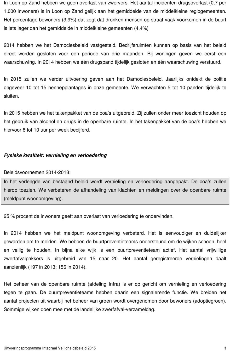 vastgesteld. Bedrijfsruimten kunnen op basis van het beleid direct worden gesloten voor een periode van drie maanden. Bij woningen geven we eerst een waarschuwing.