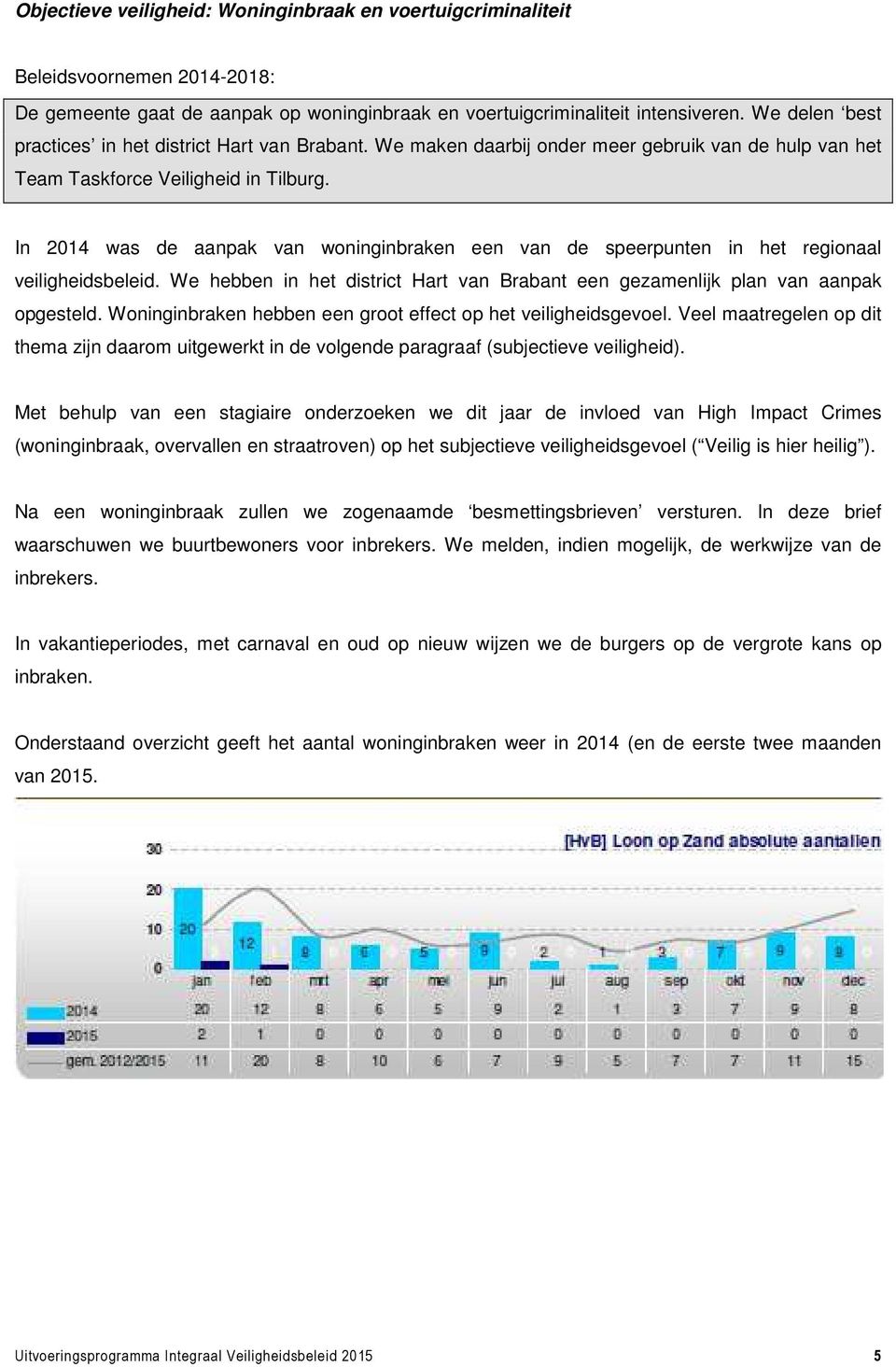 In 2014 was de aanpak van woninginbraken een van de speerpunten in het regionaal veiligheidsbeleid. We hebben in het district Hart van Brabant een gezamenlijk plan van aanpak opgesteld.