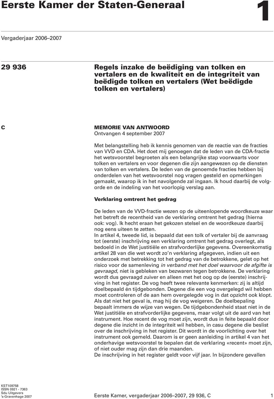 Het doet mij genoegen dat de leden van de CDA-fractie het wetsvoorstel begroeten als een belangrijke stap voorwaarts voor tolken en vertalers en voor degenen die zijn aangewezen op de diensten van