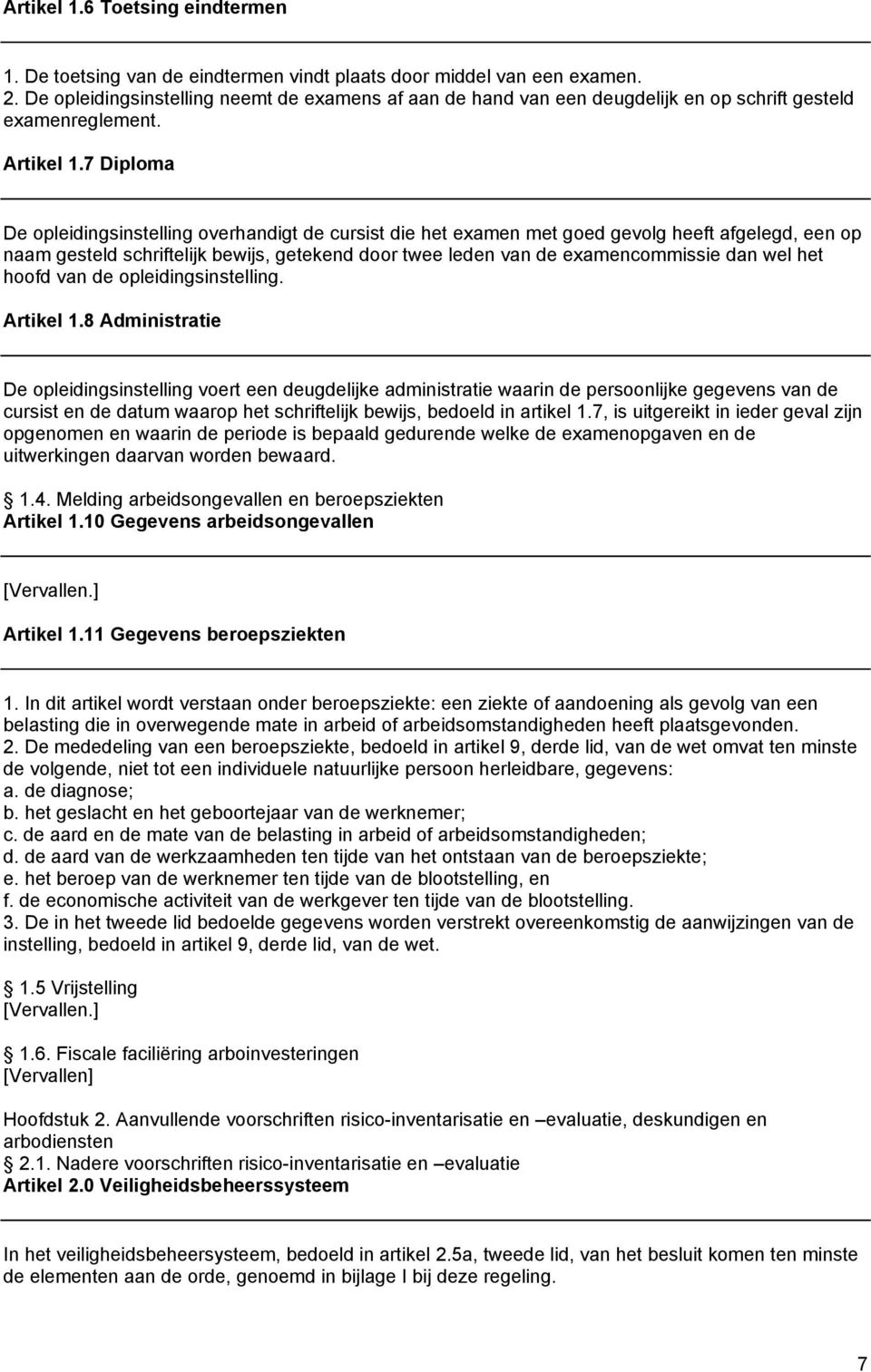 7 Diploma De opleidingsinstelling overhandigt de cursist die het examen met goed gevolg heeft afgelegd, een op naam gesteld schriftelijk bewijs, getekend door twee leden van de examencommissie dan