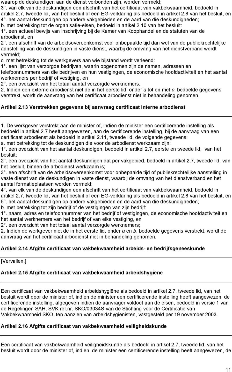 met betrekking tot de organisatie-eisen, bedoeld in artikel 2.10 van het besluit: 1. een actueel bewijs van inschrijving bij de Kamer van Koophandel en de statuten van de arbodienst, en 2.