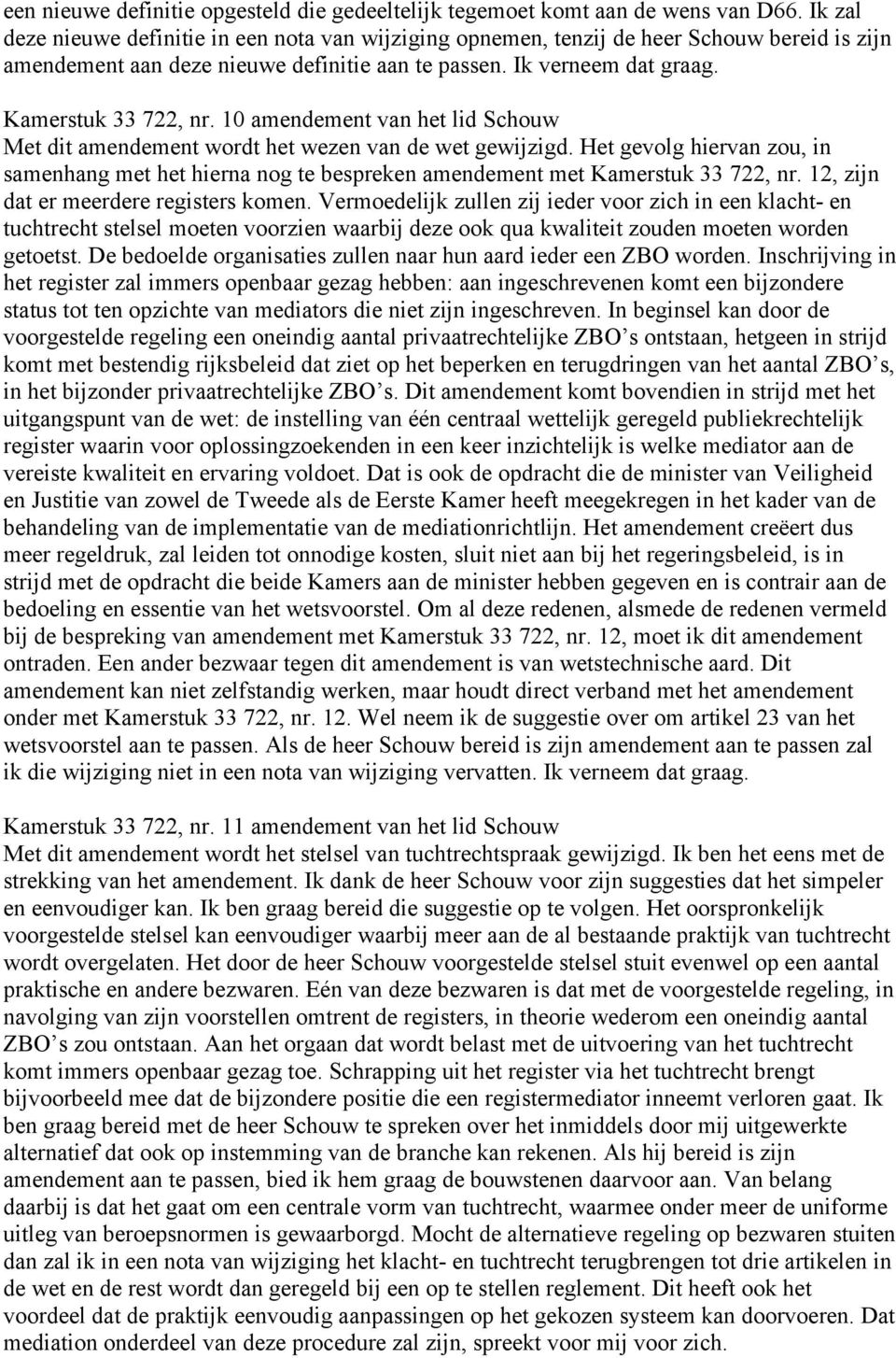 10 amendement van het lid Schouw Met dit amendement wordt het wezen van de wet gewijzigd. Het gevolg hiervan zou, in samenhang met het hierna nog te bespreken amendement met Kamerstuk 33 722, nr.