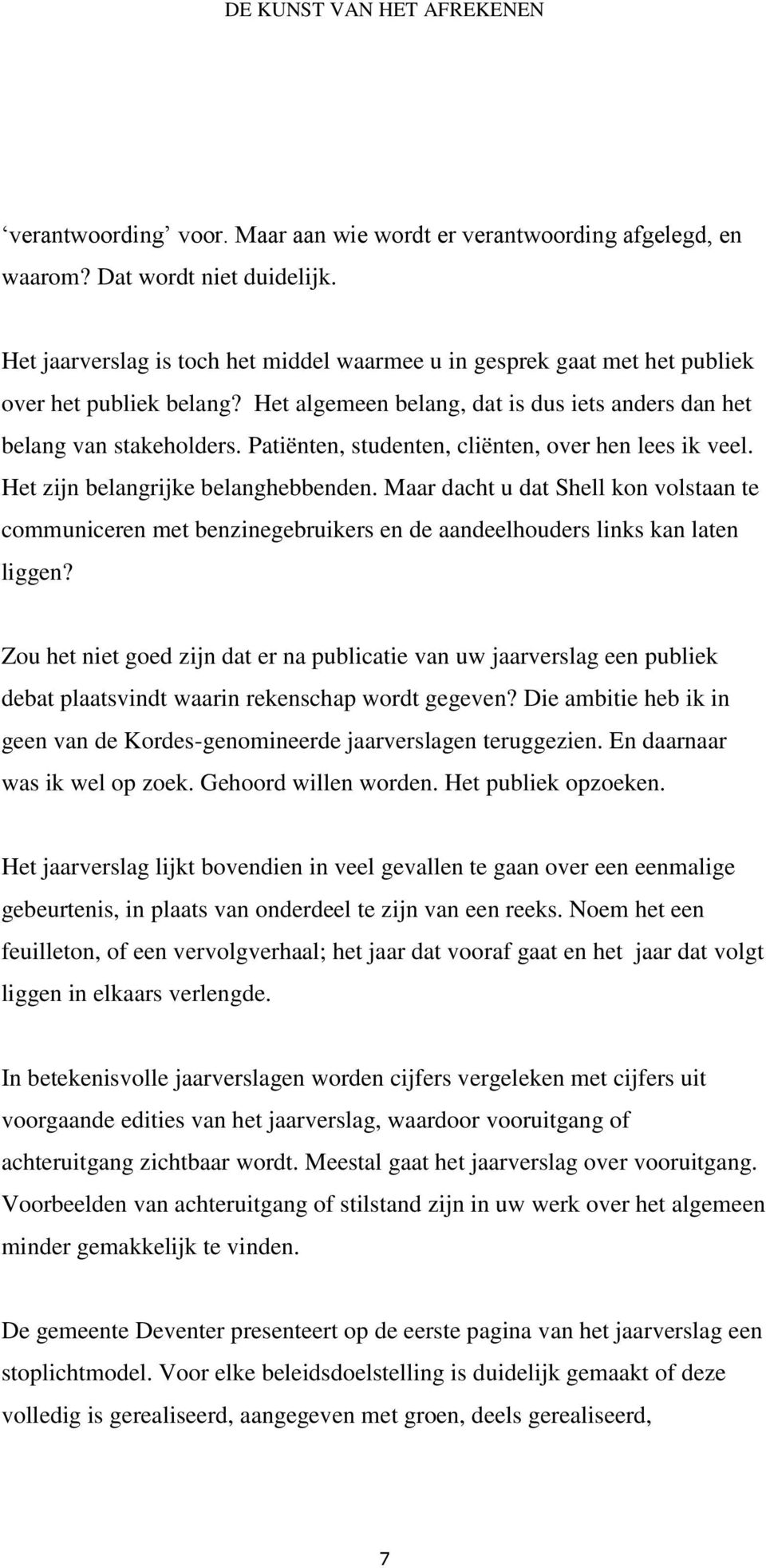 Patiënten, studenten, cliënten, over hen lees ik veel. Het zijn belangrijke belanghebbenden.