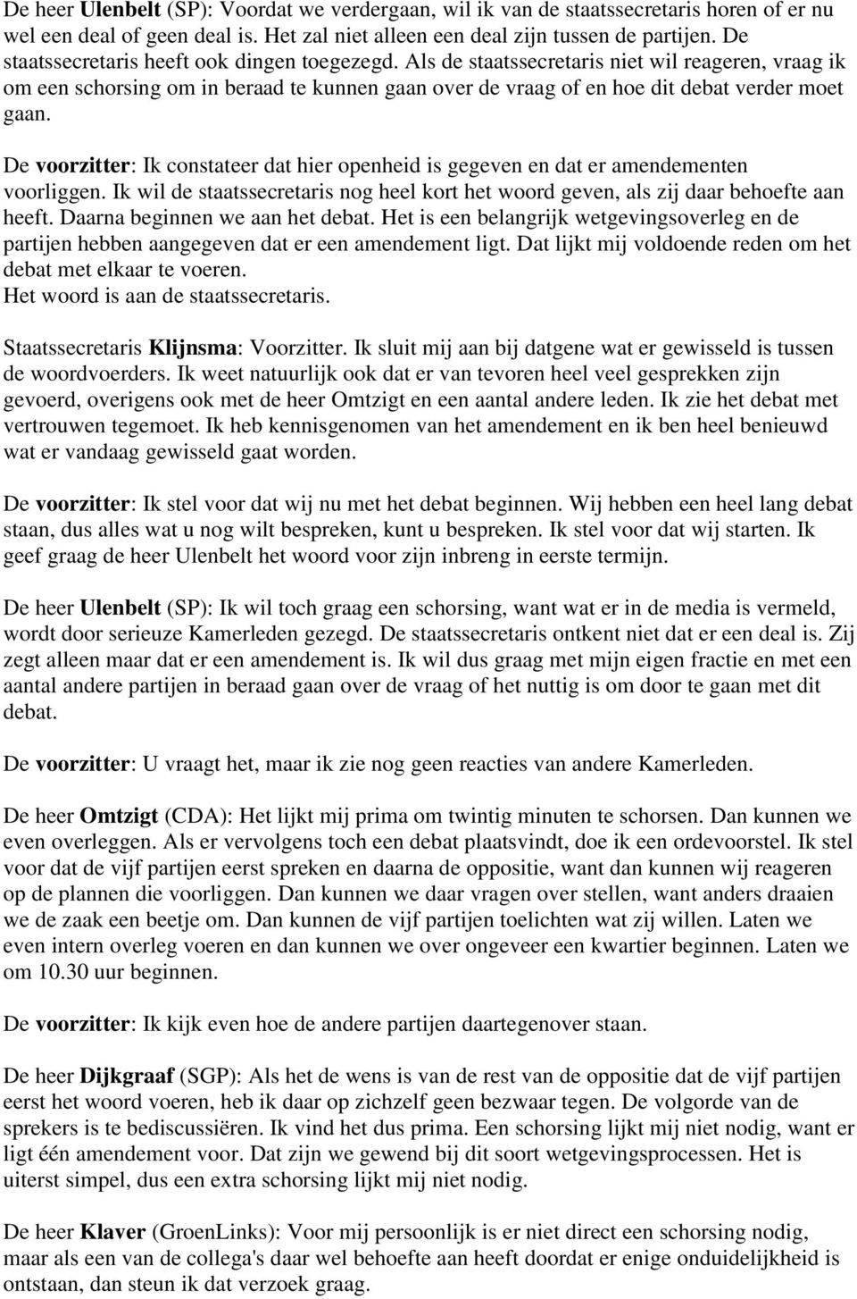 De voorzitter: Ik constateer dat hier openheid is gegeven en dat er amendementen voorliggen. Ik wil de staatssecretaris nog heel kort het woord geven, als zij daar behoefte aan heeft.