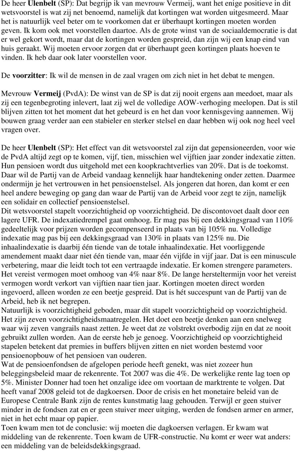 Als de grote winst van de sociaaldemocratie is dat er wel gekort wordt, maar dat de kortingen worden gespreid, dan zijn wij een knap eind van huis geraakt.