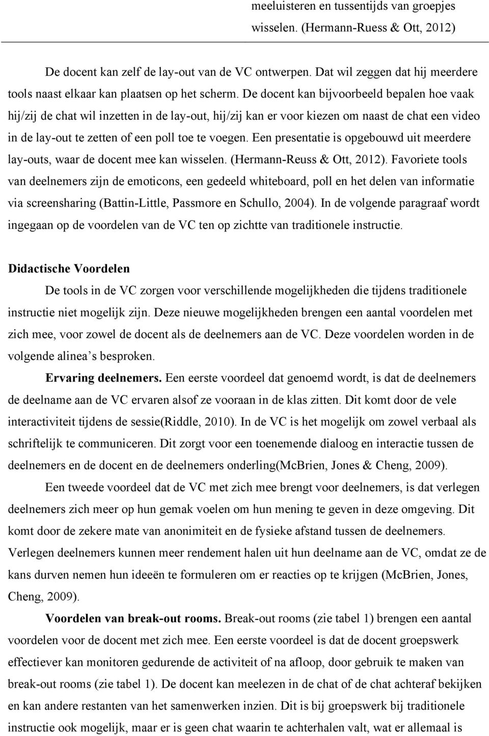 De docent kan bijvoorbeeld bepalen hoe vaak hij/zij de chat wil inzetten in de lay-out, hij/zij kan er voor kiezen om naast de chat een video in de lay-out te zetten of een poll toe te voegen.