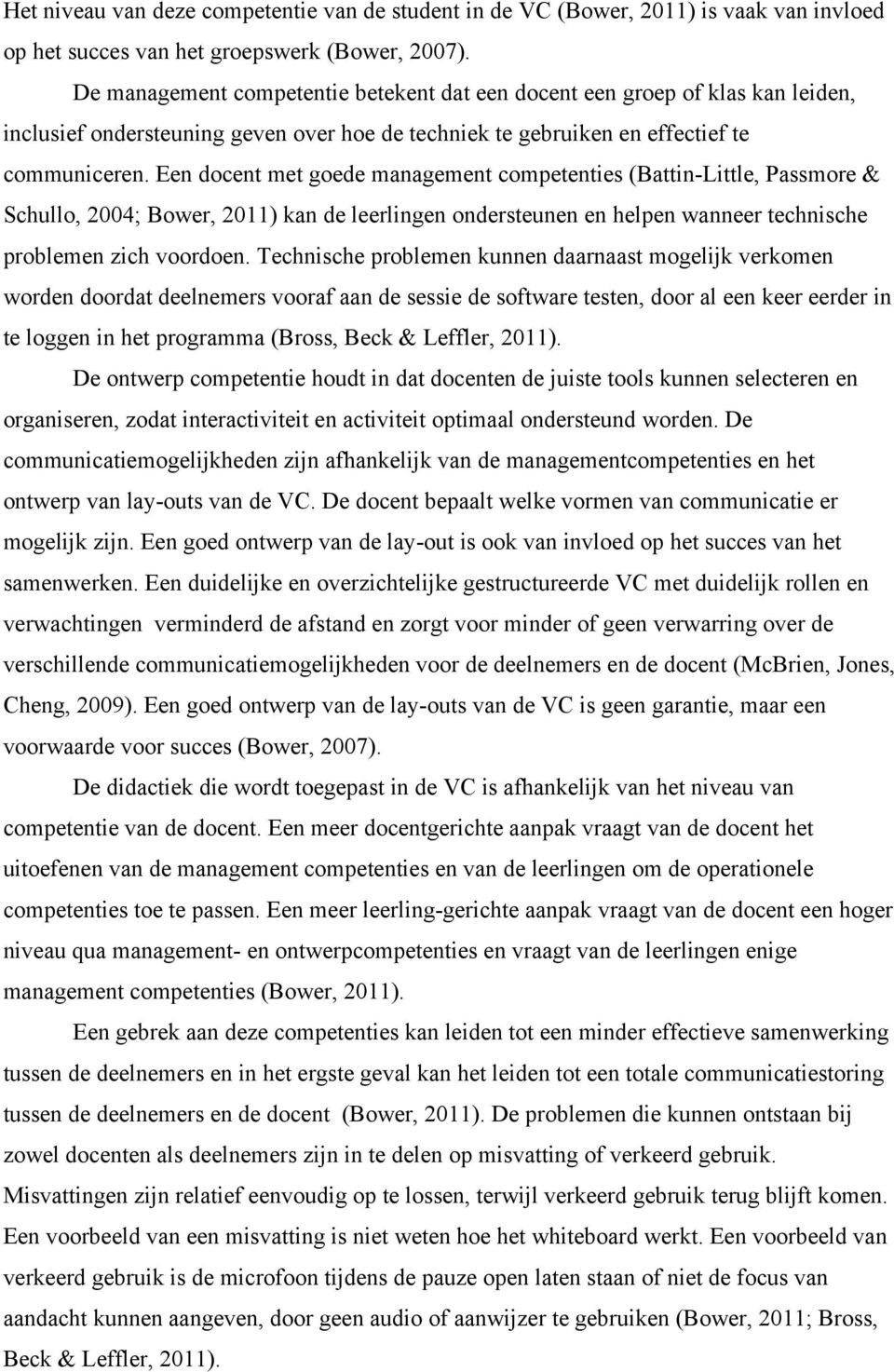 Een docent met goede management competenties (Battin-Little, Passmore & Schullo, 2004; Bower, 2011) kan de leerlingen ondersteunen en helpen wanneer technische problemen zich voordoen.