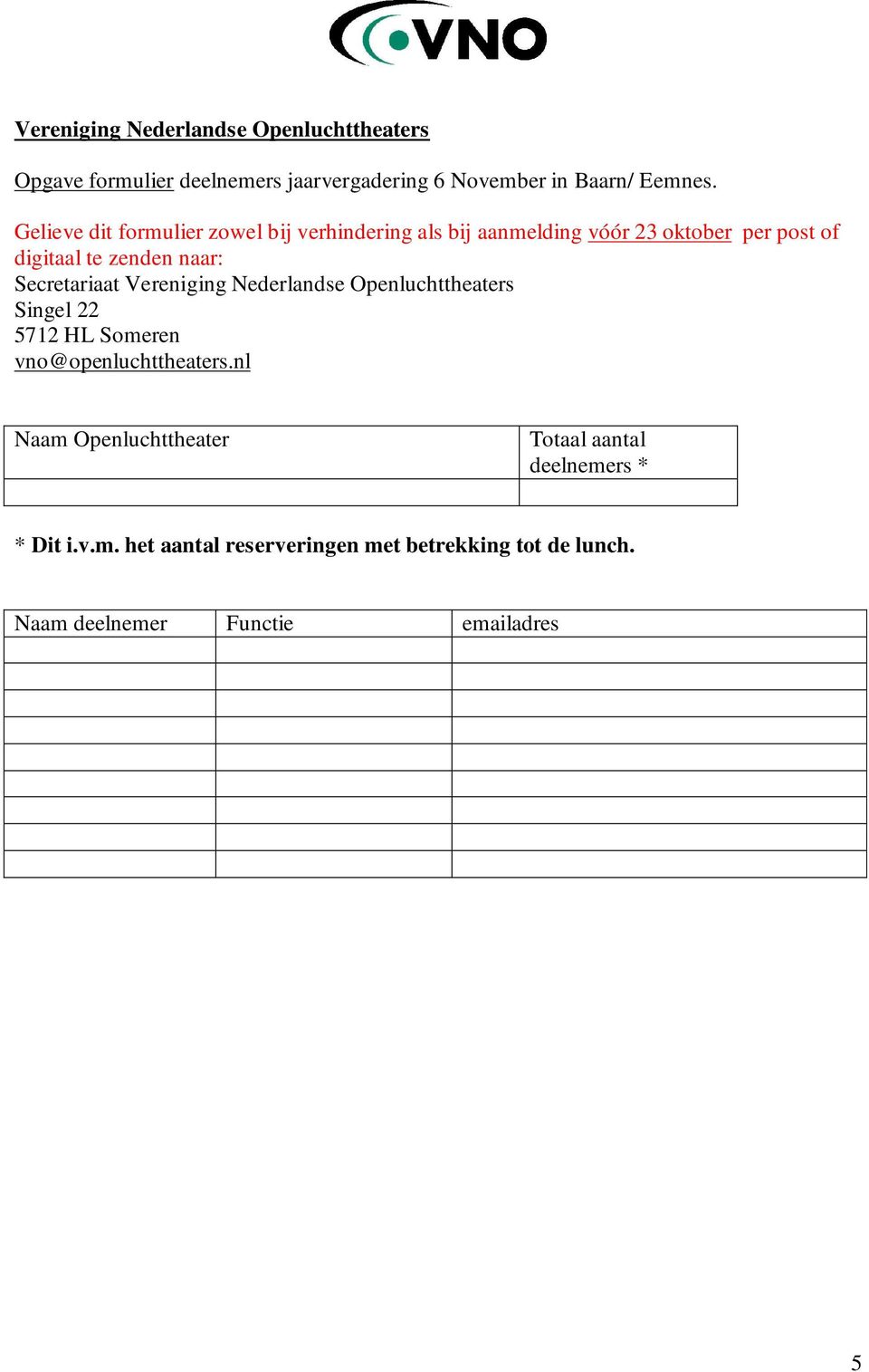 Secretariaat Vereniging Nederlandse Openluchttheaters Singel 22 5712 HL Someren vno@openluchttheaters.