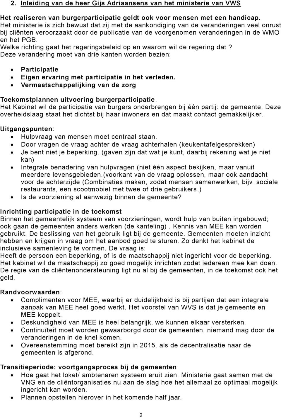 Welke richting gaat het regeringsbeleid op en waarom wil de regering dat? Deze verandering moet van drie kanten worden bezien: Participatie Eigen ervaring met participatie in het verleden.