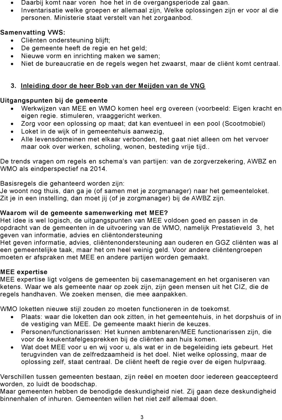 Samenvatting VWS: Cliënten ondersteuning blijft; De gemeente heeft de regie en het geld; Nieuwe vorm en inrichting maken we samen; Niet de bureaucratie en de regels wegen het zwaarst, maar de cliënt