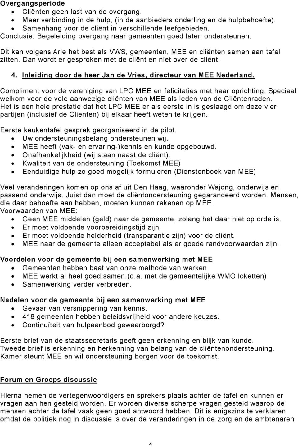 Dan wordt er gesproken met de cliënt en niet over de cliënt. 4. Inleiding door de heer Jan de Vries, directeur van MEE Nederland.