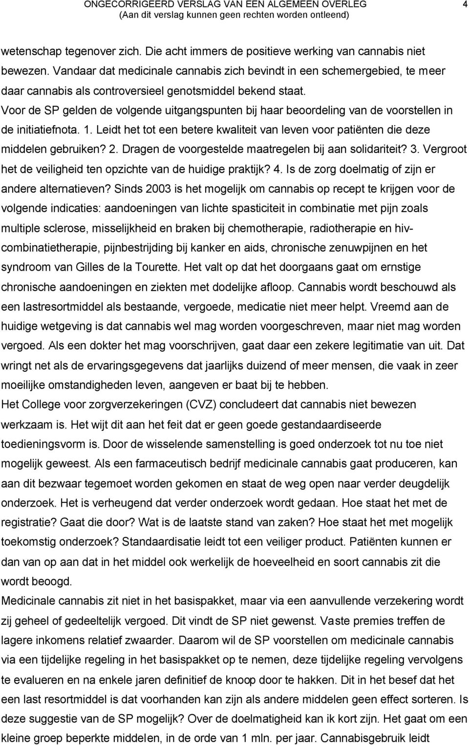 Voor de SP gelden de volgende uitgangspunten bij haar beoordeling van de voorstellen in de initiatiefnota. 1. Leidt het tot een betere kwaliteit van leven voor patiënten die deze middelen gebruiken?