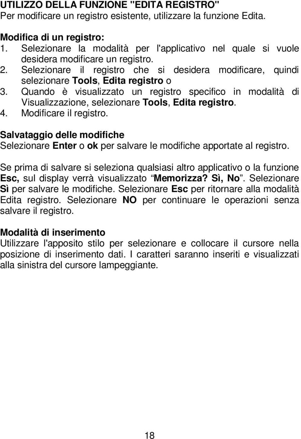 Quando è visualizzato un registro specifico in modalità di Visualizzazione, selezionare Tools, Edita registro. 4. Modificare il registro.