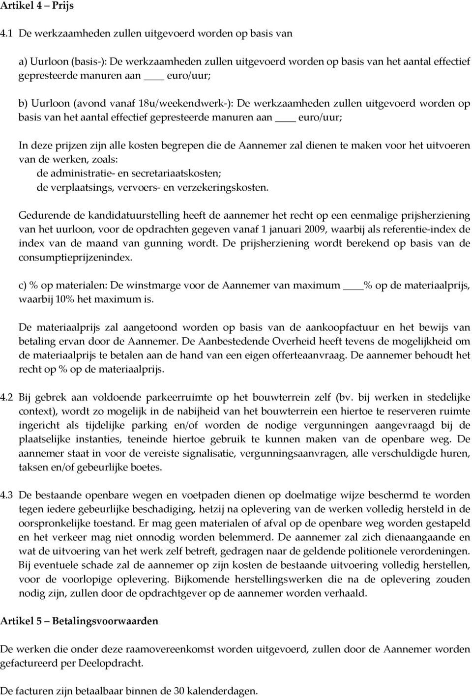 (avond vanaf 18u/weekendwerk ): De werkzaamheden zullen uitgevoerd worden op basis van het aantal effectief gepresteerde manuren aan euro/uur; In deze prijzen zijn alle kosten begrepen die de