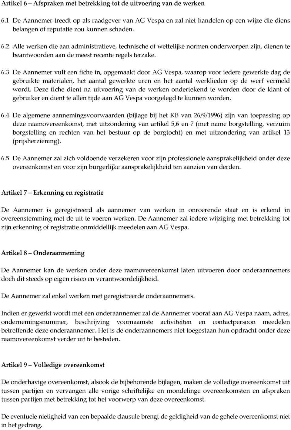 2 Alle werken die aan administratieve, technische of wettelijke normen onderworpen zijn, dienen te beantwoorden aan de meest recente regels terzake. 6.