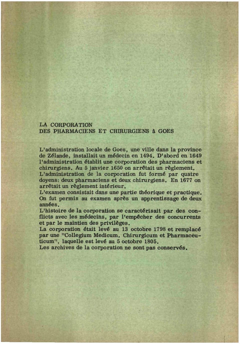 L'administration de la corporation fut formé par quatre doyens: deux pharmaciens et deux chirurgiens. En 1677 on arrêtait un reglement intérieur.