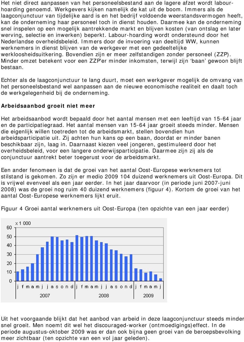 Daarmee kan de onderneming snel inspelen op een mogelijk aantrekkende markt en blijven kosten (van ontslag en later werving, selectie en inwerken) beperkt.