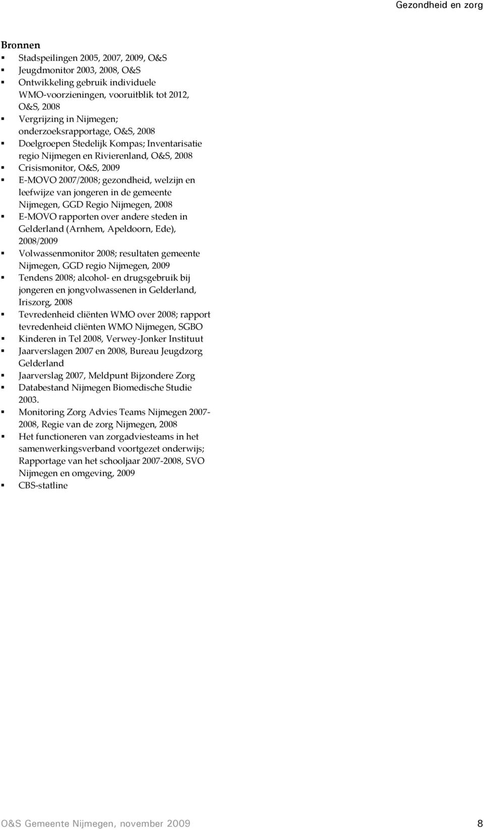 jongeren in de gemeente Nijmegen, GGD Regio Nijmegen, 2008 E MOVO rapporten over andere steden in Gelderland (Arnhem, Apeldoorn, Ede), 2008/2009 Volwassenmonitor 2008; resultaten gemeente Nijmegen,