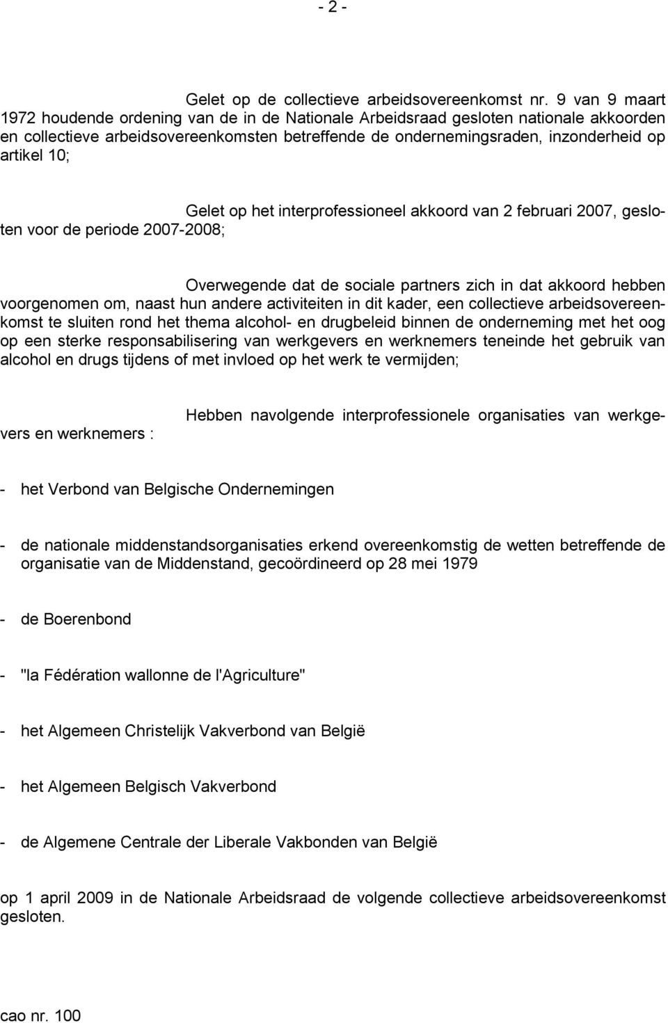Gelet op het interprofessioneel akkoord van 2 februari 2007, gesloten voor de periode 2007-2008; Overwegende dat de sociale partners zich in dat akkoord hebben voorgenomen om, naast hun andere