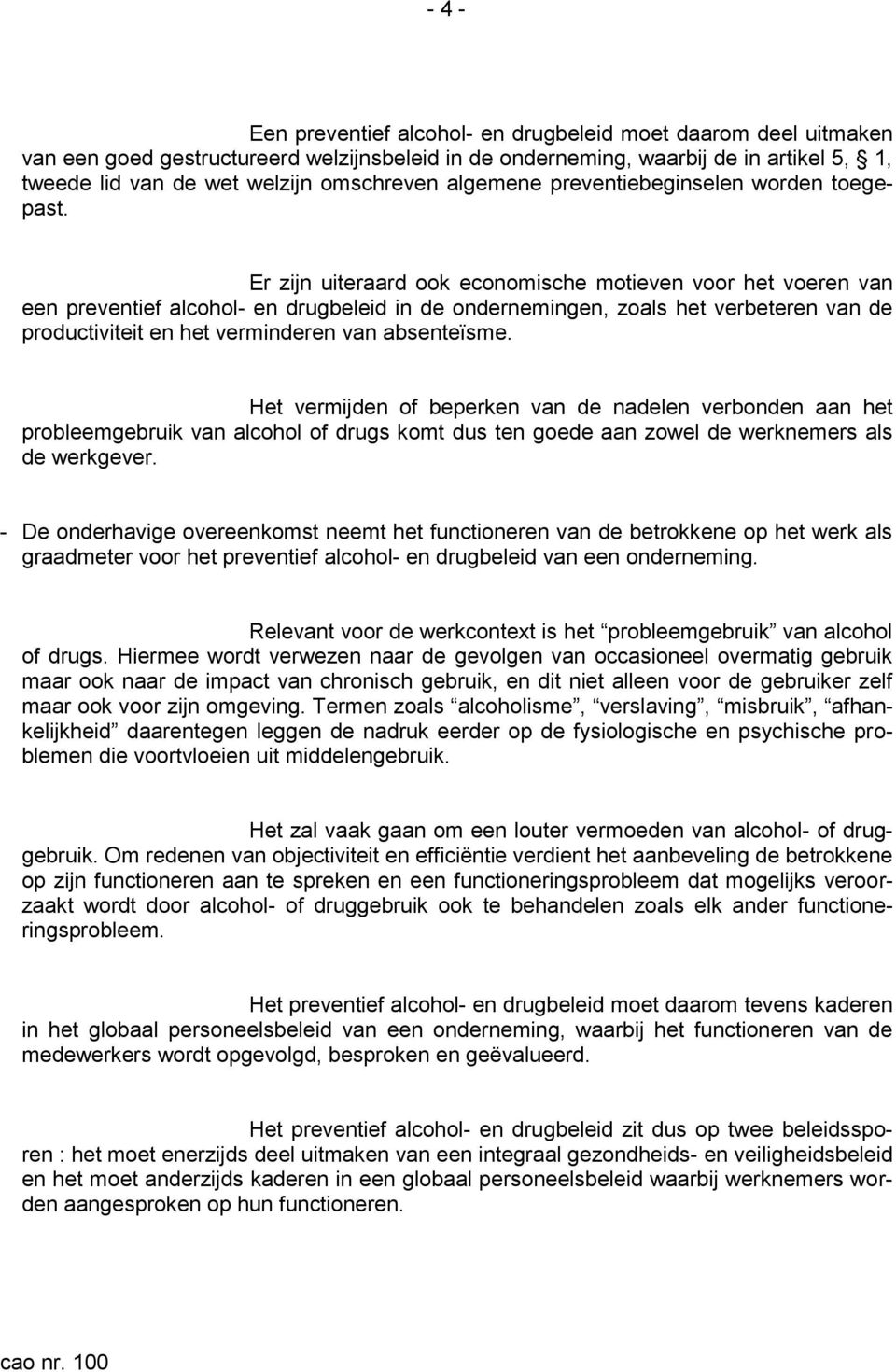 Er zijn uiteraard ook economische motieven voor het voeren van een preventief alcohol- en drugbeleid in de ondernemingen, zoals het verbeteren van de productiviteit en het verminderen van absenteïsme.