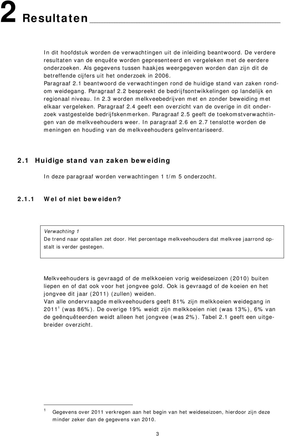 1 beantwoord de verwachtingen rond de huidige stand van zaken rondom weidegang. Paragraaf 2.2 bespreekt de bedrijfsontwikkelingen op landelijk en regionaal niveau. In 2.