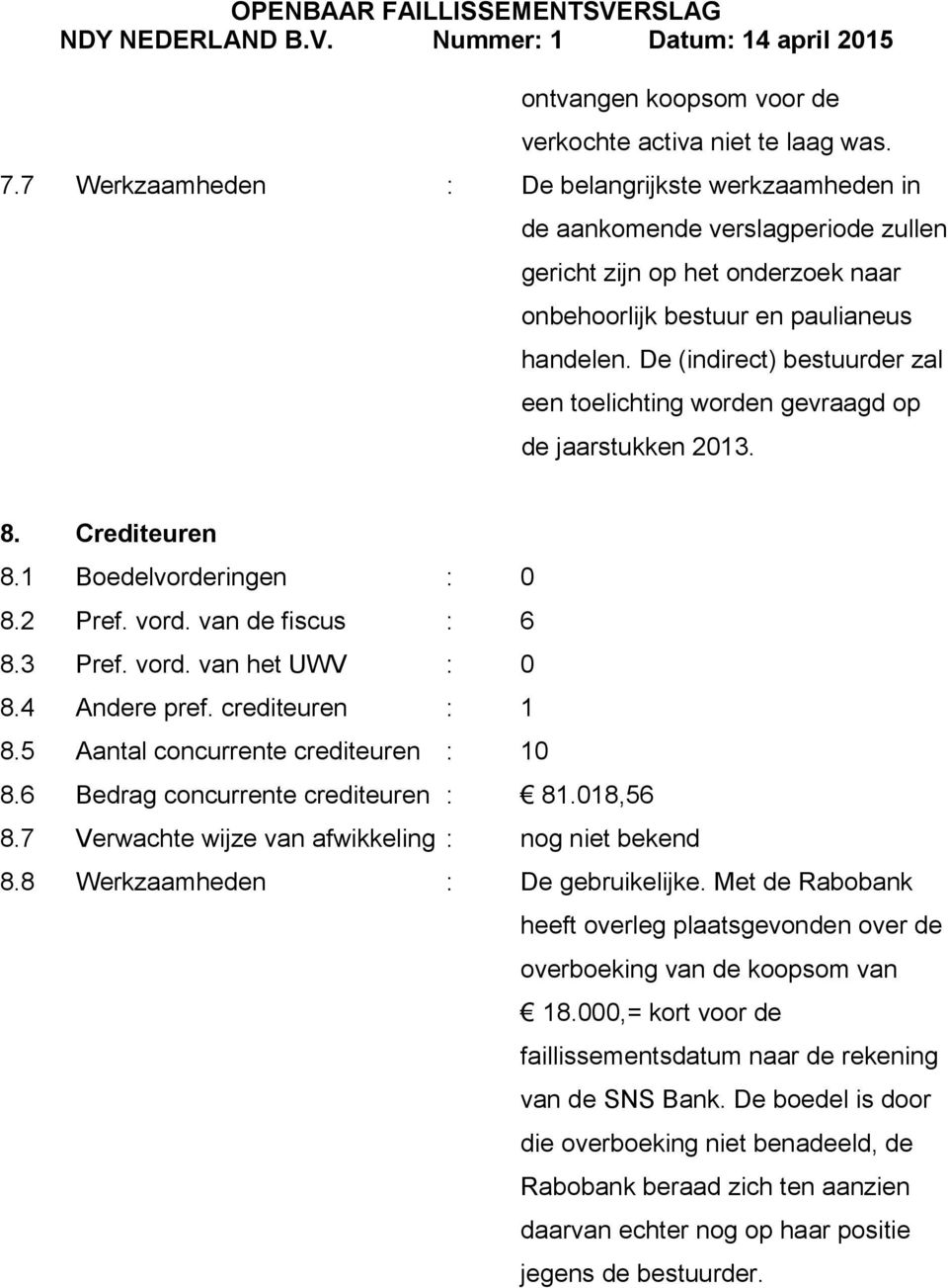 De (indirect) bestuurder zal een toelichting worden gevraagd op de jaarstukken 2013. 8. Crediteuren 8.1 Boedelvorderingen : 0 8.2 Pref. vord. van de fiscus : 6 8.3 Pref. vord. van het UWV : 0 8.