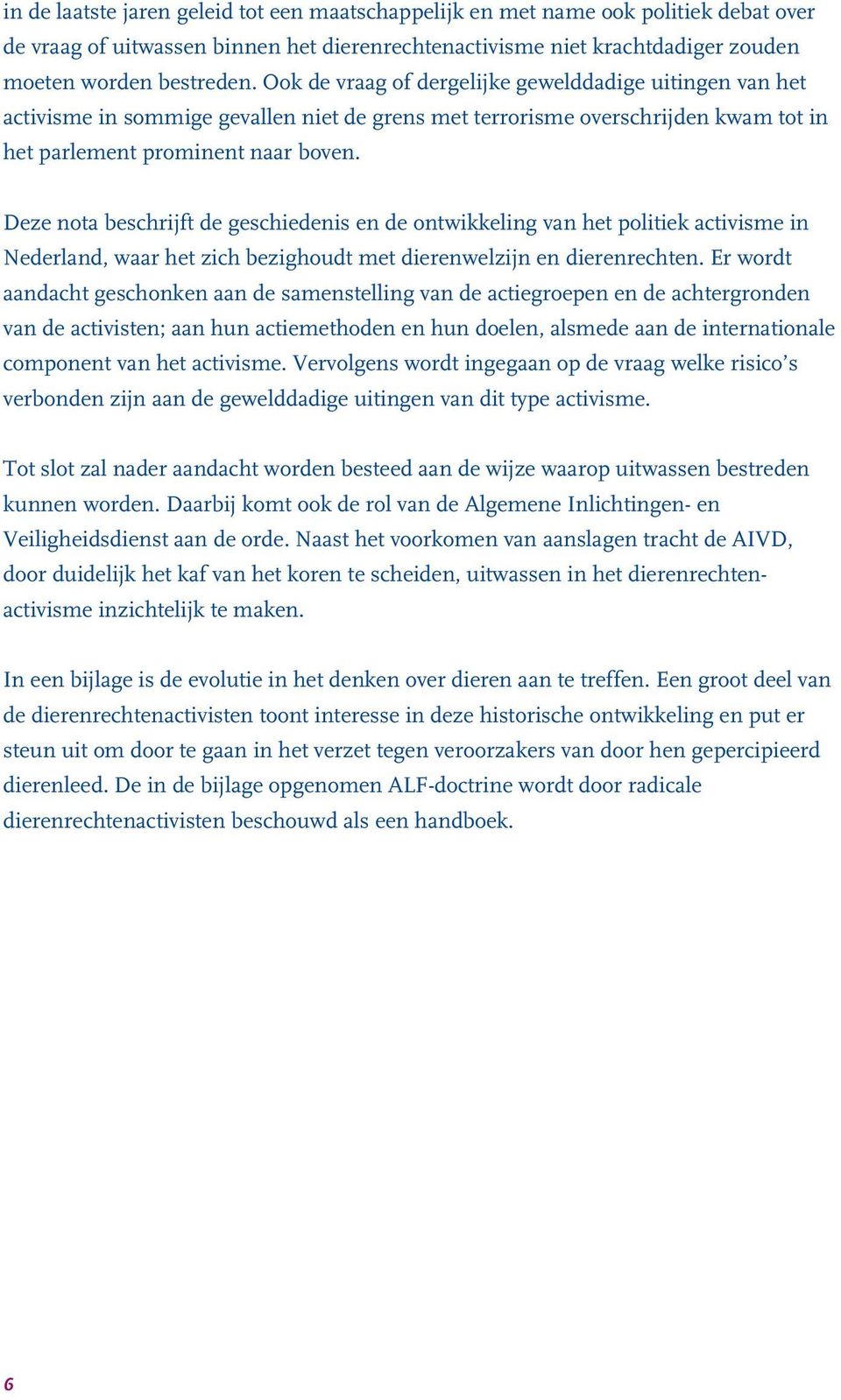 Deze nota beschrijft de geschiedenis en de ontwikkeling van het politiek activisme in Nederland, waar het zich bezighoudt met dierenwelzijn en dierenrechten.