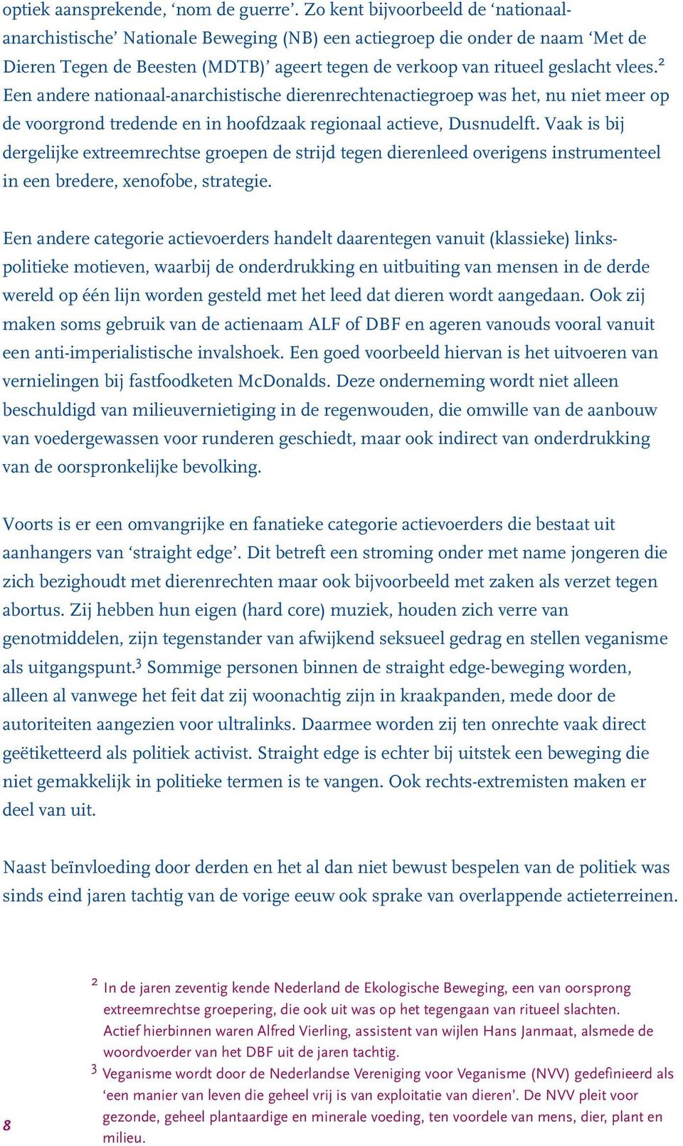 2 Een andere nationaal-anarchistische dierenrechtenactiegroep was het, nu niet meer op de voorgrond tredende en in hoofdzaak regionaal actieve, Dusnudelft.