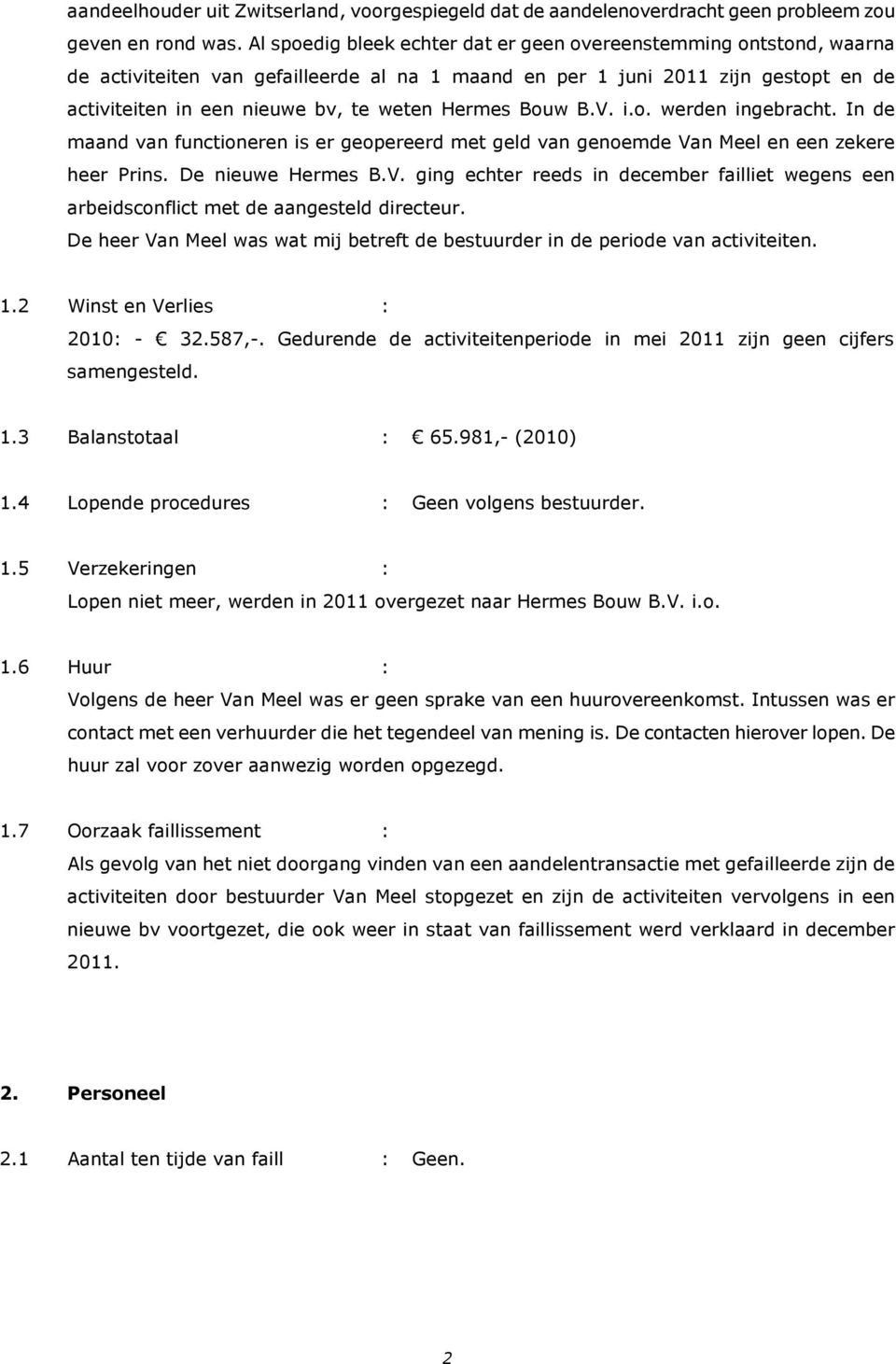 Hermes Bouw B.V. i.o. werden ingebracht. In de maand van functioneren is er geopereerd met geld van genoemde Van Meel en een zekere heer Prins. De nieuwe Hermes B.V. ging echter reeds in december failliet wegens een arbeidsconflict met de aangesteld directeur.