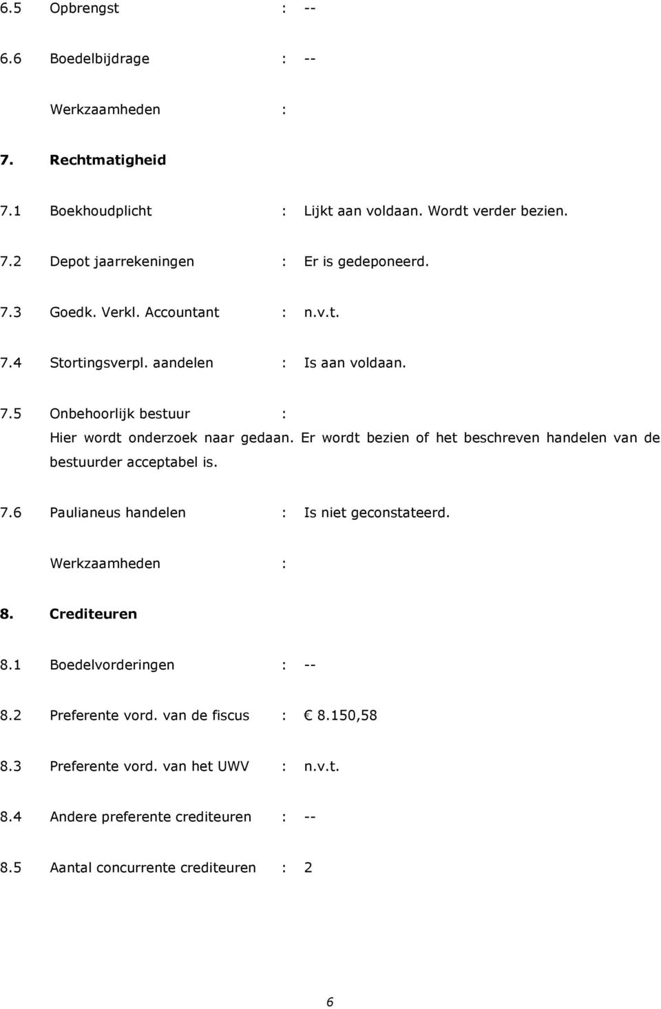 Er wordt bezien of het beschreven handelen van de bestuurder acceptabel is. 7.6 Paulianeus handelen : Is niet geconstateerd. 8. Crediteuren 8.