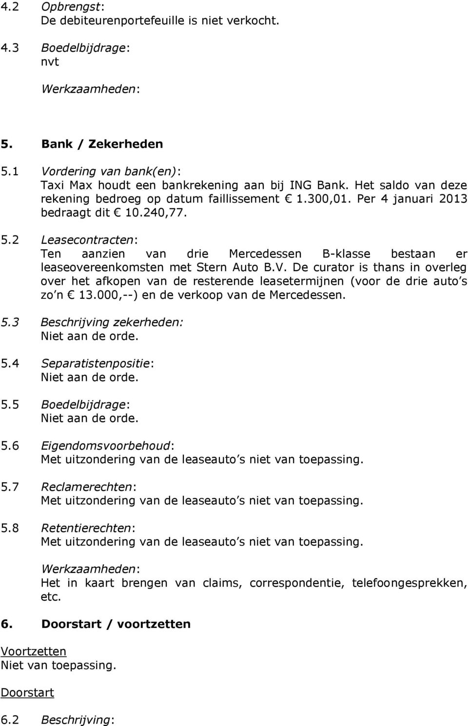 2 Leasecontracten: Ten aanzien van drie Mercedessen B-klasse bestaan er leaseovereenkomsten met Stern Auto B.V.