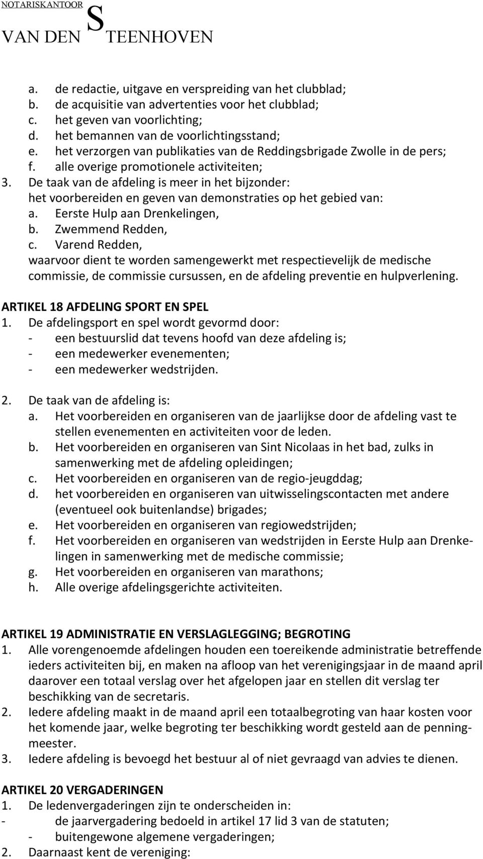 De taak van de afdeling is meer in het bijzonder: het voorbereiden en geven van demonstraties op het gebied van: a. Eerste Hulp aan Drenkelingen, b. Zwemmend Redden, c.