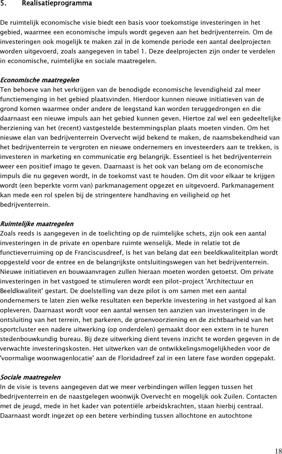 Deze deelprojecten zijn onder te verdelen in economische, ruimtelijke en sociale maatregelen.