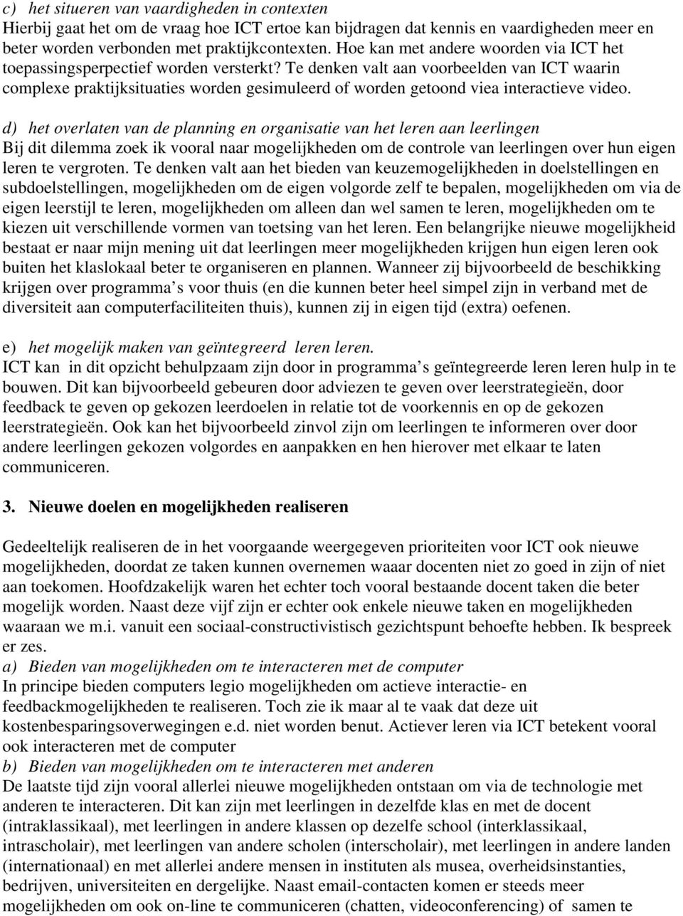 Te denken valt aan voorbeelden van ICT waarin complexe praktijksituaties worden gesimuleerd of worden getoond viea interactieve video.