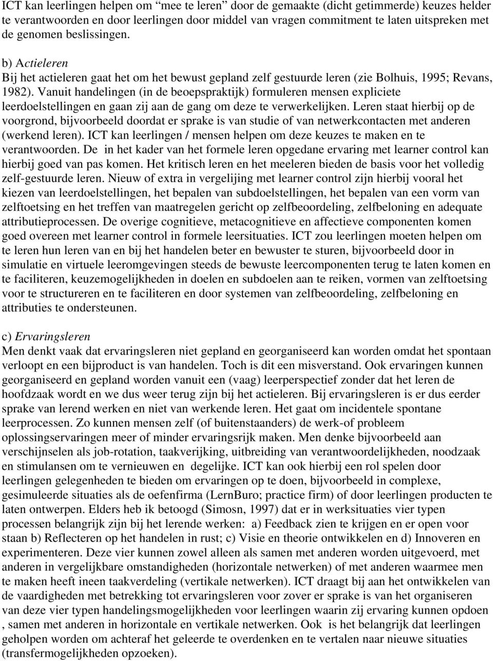 Vanuit handelingen (in de beoepspraktijk) formuleren mensen expliciete leerdoelstellingen en gaan zij aan de gang om deze te verwerkelijken.