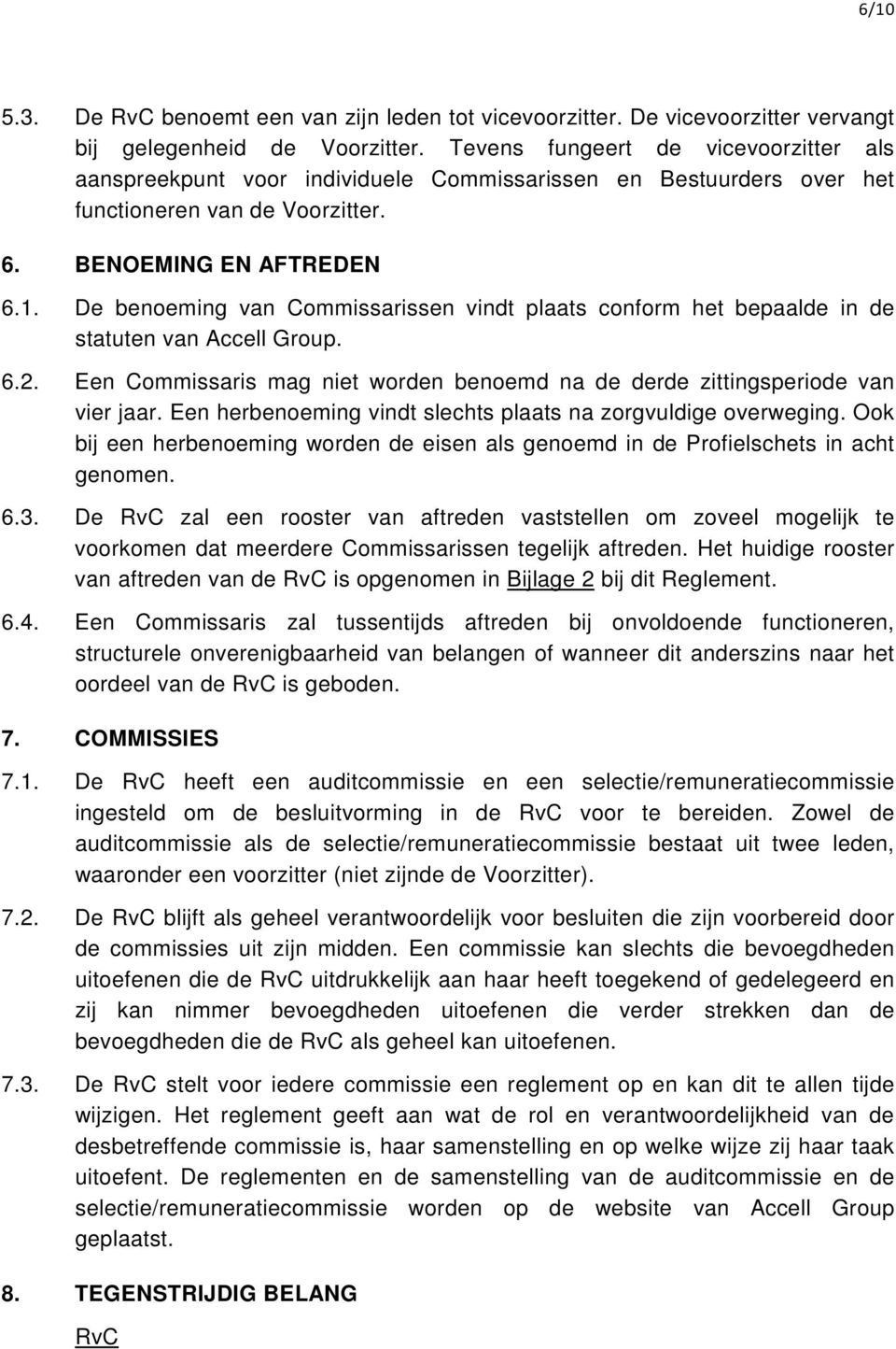 De benoeming van Commissarissen vindt plaats conform het bepaalde in de statuten van Accell Group. 6.2. Een Commissaris mag niet worden benoemd na de derde zittingsperiode van vier jaar.