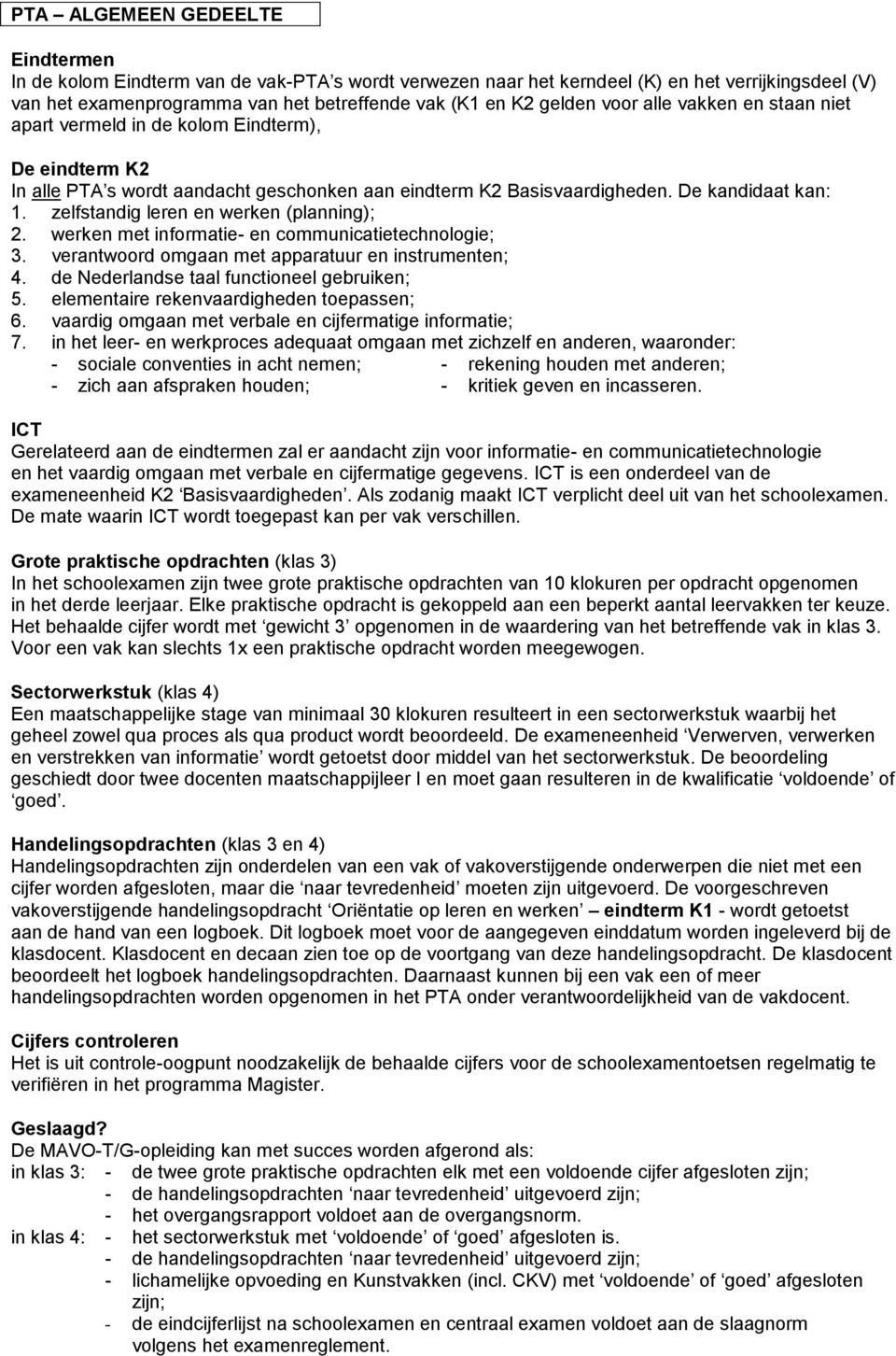 werken met informatie- en communicatietechnologie;. verantwoord omgaan met apparatuur en instrumenten;. de Nederlandse taal functioneel gebruiken; 5. elementaire rekenvaardigheden toepassen; 6.