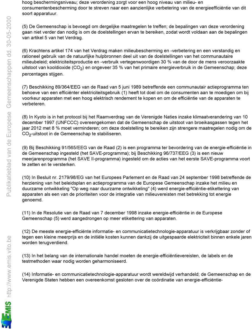 (5) De Gemeenschap is bevoegd om dergelijke maatregelen te treffen; de bepalingen van deze verordening gaan niet verder dan nodig is om de doelstellingen ervan te bereiken, zodat wordt voldaan aan de