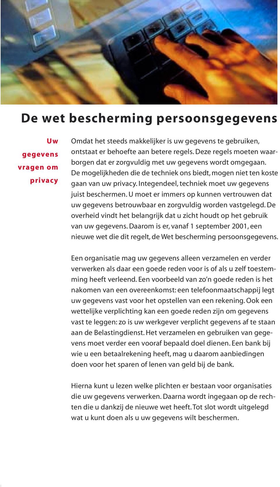 Integendeel, techniek moet uw gegevens juist beschermen. U moet er immers op kunnen vertrouwen dat uw gegevens betrouwbaar en zorgvuldig worden vastgelegd.