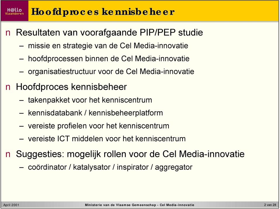 kennisbeheerplatform vereiste profielen voor het kenniscentrum vereiste ICT middelen voor het kenniscentrum Suggesties: mogelijk rollen voor de